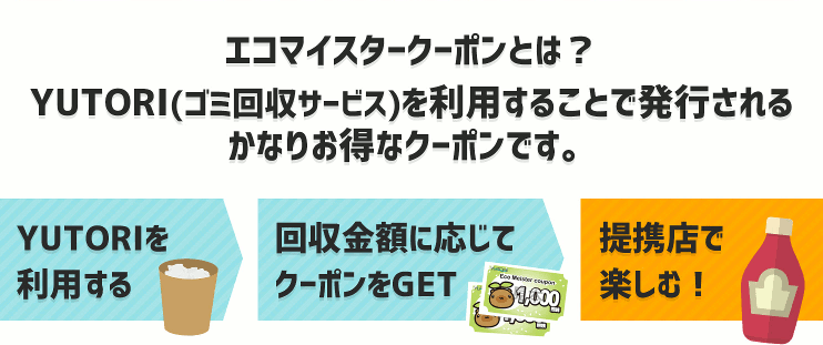 エコマイスタークーポンとは?YUTORI(ゴミ回収サービス)を利用することで発行されるかなりお得なクーポンです