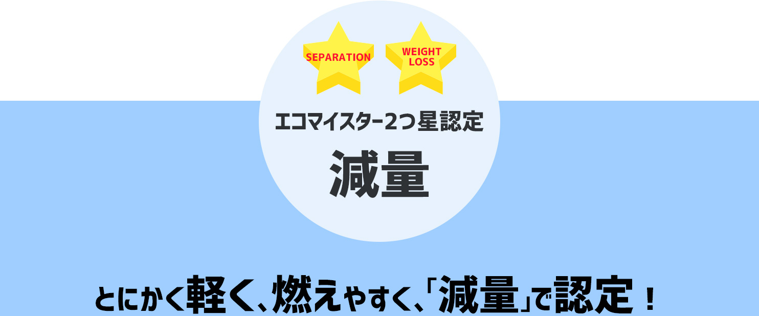 「2つ星認定」とにかく軽く、燃えやすく、「減量」で認定!