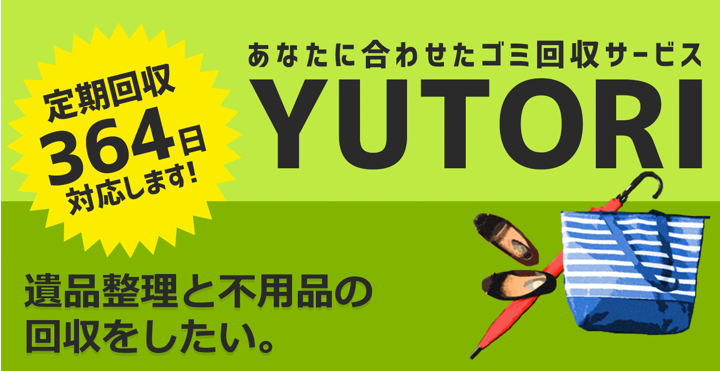 あなたに合わせたゴミ回収サービスYUTORI。遺品整理を希望するあなたへ