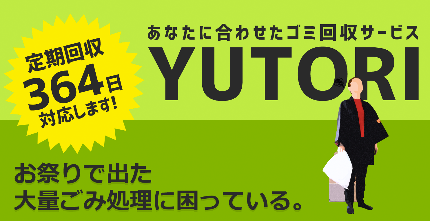 あなたに合わせたゴミ回収サービスYUTORI。お祭りで出た大量ごみ処理に困っている。