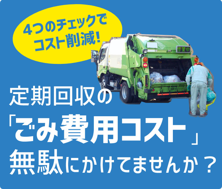 定期回収のごみ費用コスト無駄にかけてませんか？4つのチェックでコスト削減!