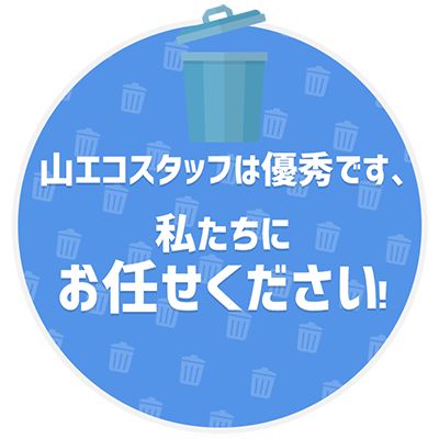 山エコスタッフは優秀です、私たちにお任せください！